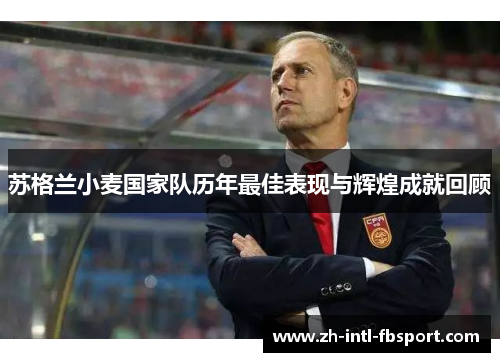 苏格兰小麦国家队历年最佳表现与辉煌成就回顾